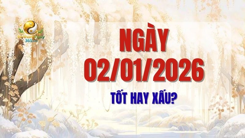 Ngày 02/01/2026 tốt hay xấu