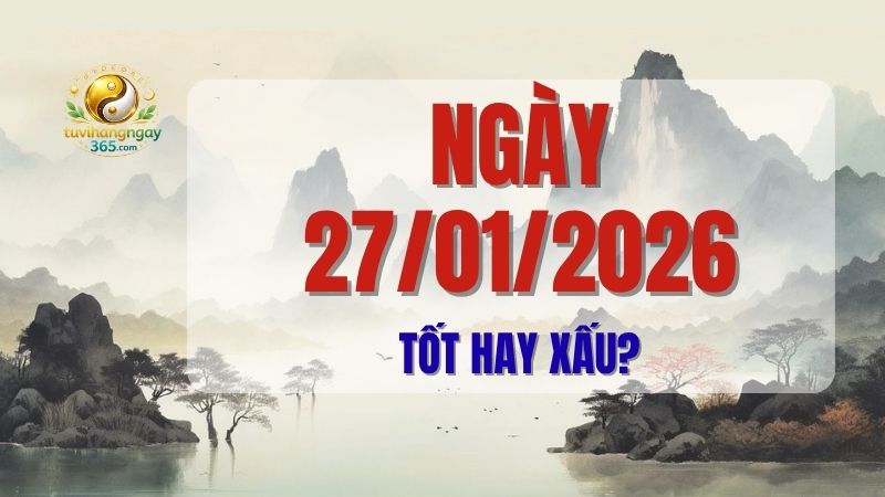 Ngày 27/01/2026 tốt hay xấu? Tìm hiểu tử vi chi tiết, những việc nên làm, nên tránh và giờ hoàng đạo cát tường để hành sự thuận lợi, tránh rủi ro trên tuvihangngay365.com.