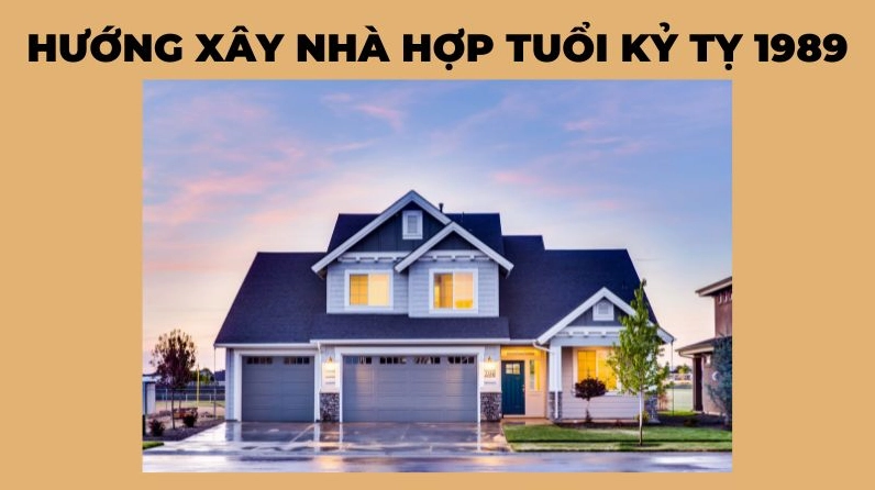 Kỷ Tỵ sinh năm 1989 hợp hướng xây nhà nào?