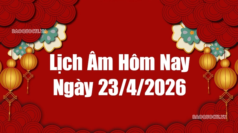 Lịch âm hôm nay 2026: Xem lịch âm 23/4/2026, Lịch vạn niên ngày 23 tháng 4 năm 2026