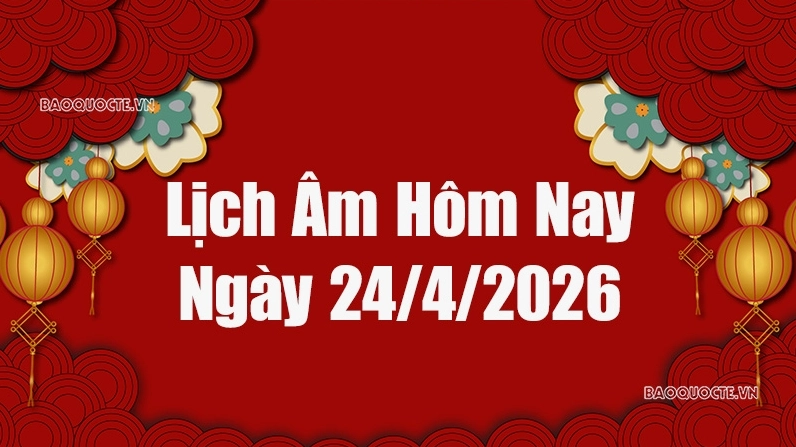 Lịch âm hôm nay 2026: Xem lịch âm 24/4/2026, Lịch vạn niên ngày 24 tháng 4 năm 2026