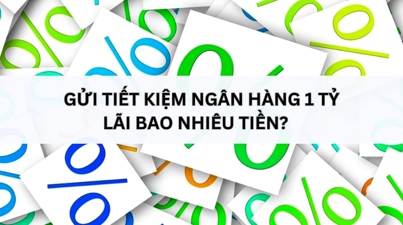 Minh họa mức lãi suất khi gửi 1 tỷ đồng tại ngân hàng