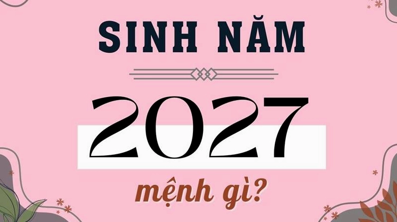 Sinh con năm 2027 mệnh gì, hợp với bố mẹ tuổi nào?