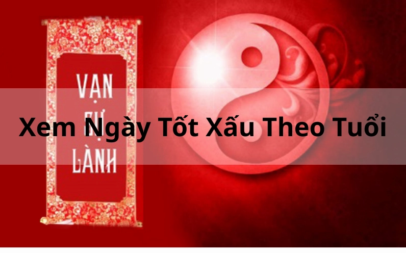 Xem ngày tốt xấu theo tuổi chuẩn nhất